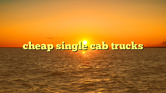 cheap single cab trucks