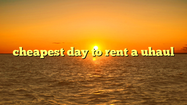 cheapest day to rent a uhaul