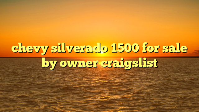 chevy silverado 1500 for sale by owner craigslist