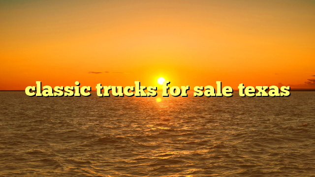 classic trucks for sale texas