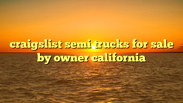 craigslist semi trucks for sale by owner california