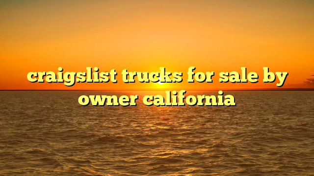 craigslist trucks for sale by owner california