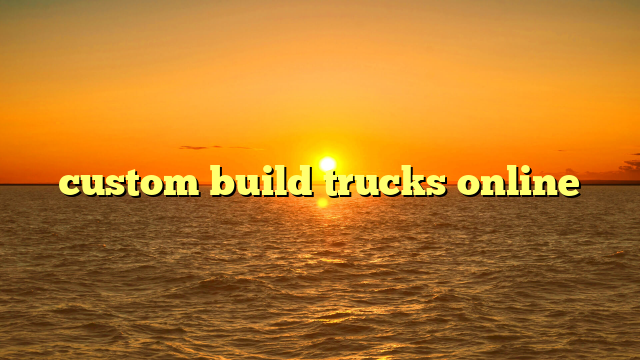 custom build trucks online