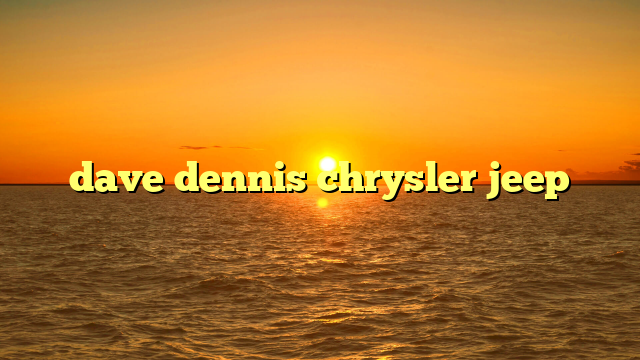 dave dennis chrysler jeep