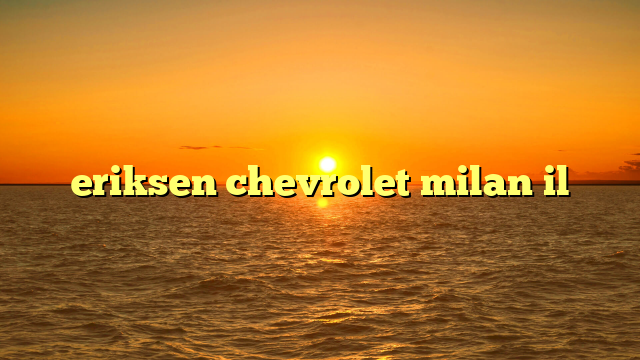 eriksen chevrolet milan il