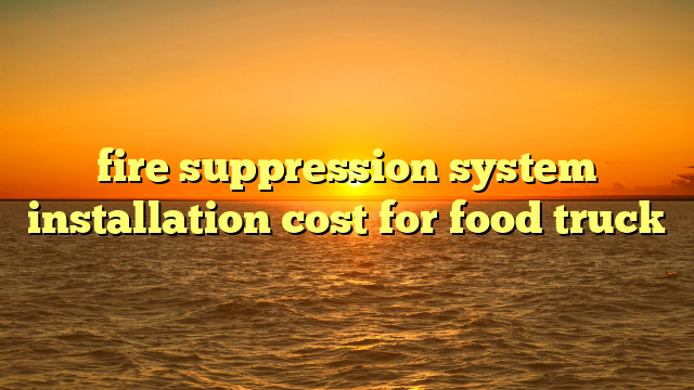 fire suppression system installation cost for food truck