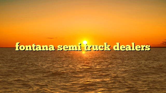 fontana semi truck dealers