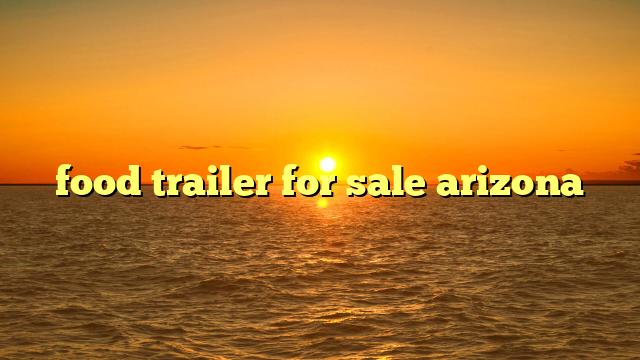 food trailer for sale arizona