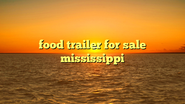 food trailer for sale mississippi