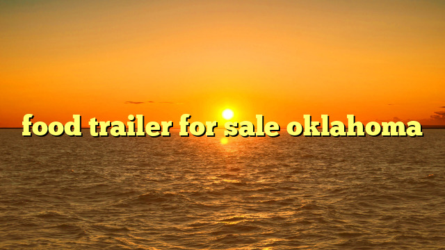 food trailer for sale oklahoma