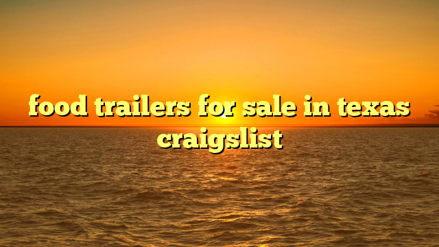 food trailers for sale in texas craigslist