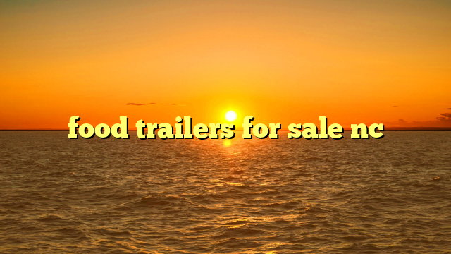 food trailers for sale nc