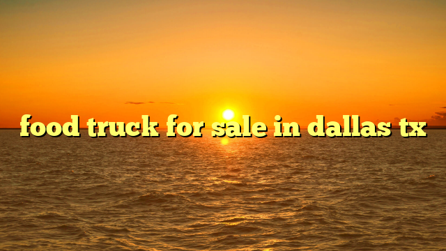 food truck for sale in dallas tx