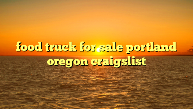 food truck for sale portland oregon craigslist