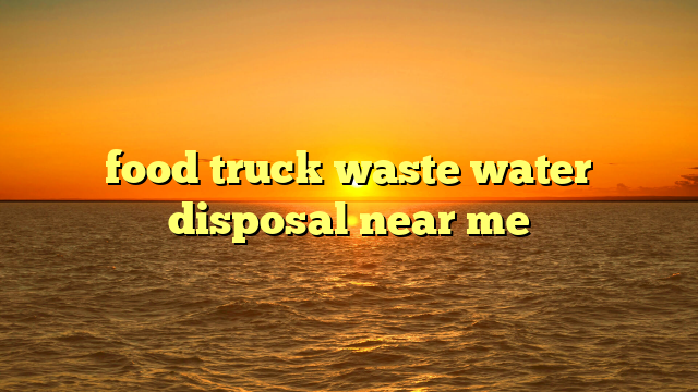 food truck waste water disposal near me