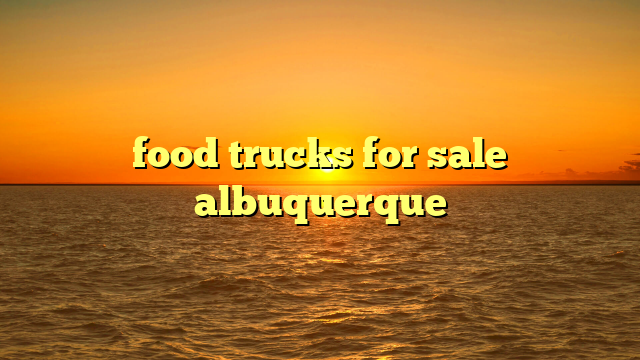 food trucks for sale albuquerque