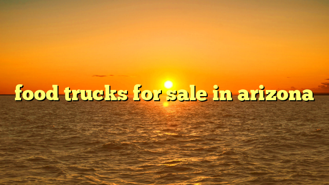 food trucks for sale in arizona