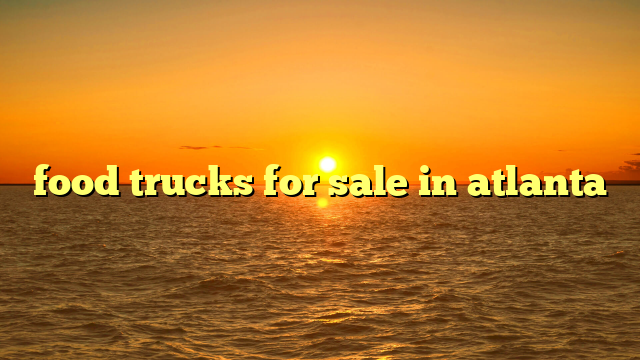 food trucks for sale in atlanta