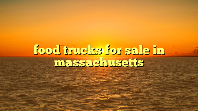 food trucks for sale in massachusetts