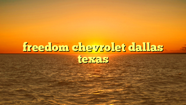 freedom chevrolet dallas texas