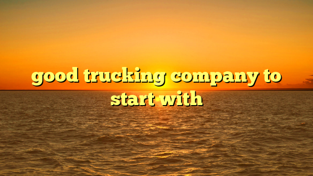 good trucking company to start with