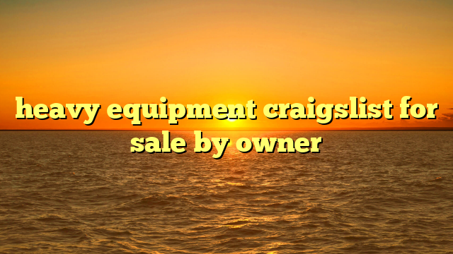 heavy equipment craigslist for sale by owner