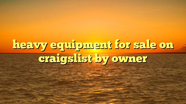 heavy equipment for sale on craigslist by owner