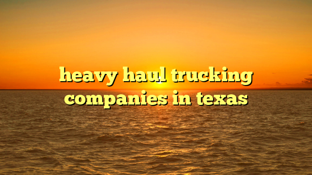 heavy haul trucking companies in texas