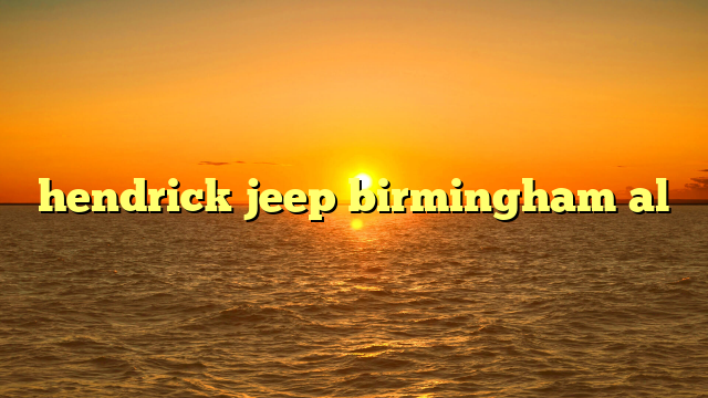 hendrick jeep birmingham al