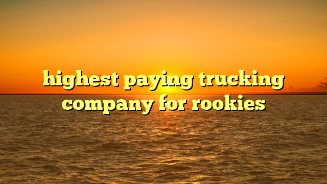 highest paying trucking company for rookies