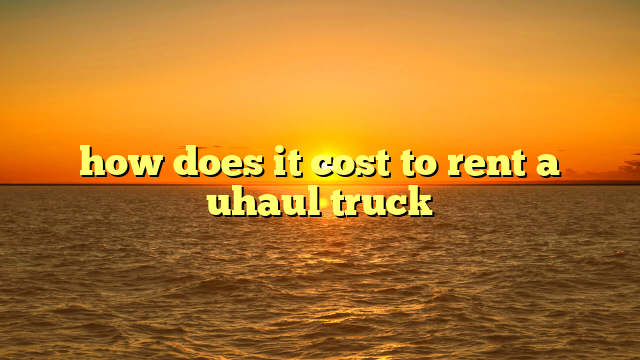 how does it cost to rent a uhaul truck