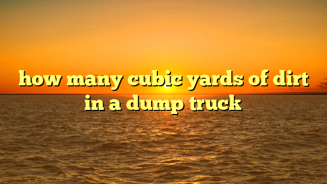 how many cubic yards of dirt in a dump truck