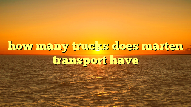 how many trucks does marten transport have