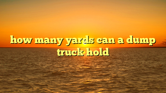 how many yards can a dump truck hold