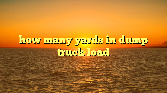 how many yards in dump truck load