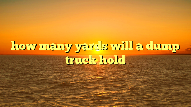 how many yards will a dump truck hold