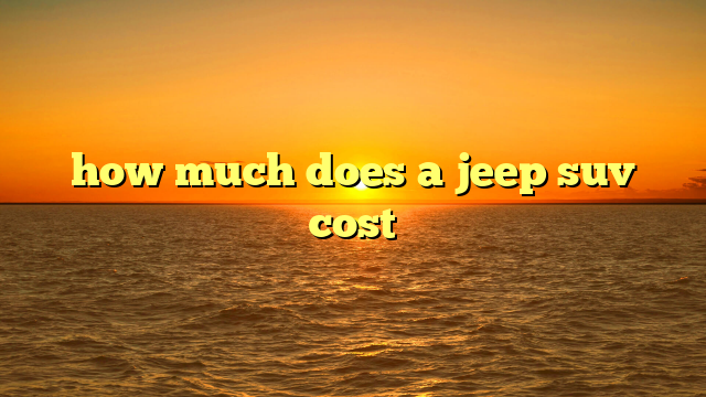 how much does a jeep suv cost