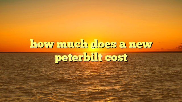 how much does a new peterbilt cost