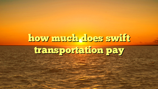 how much does swift transportation pay