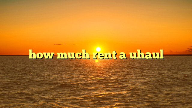 how much rent a uhaul