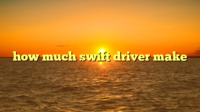 how much swift driver make