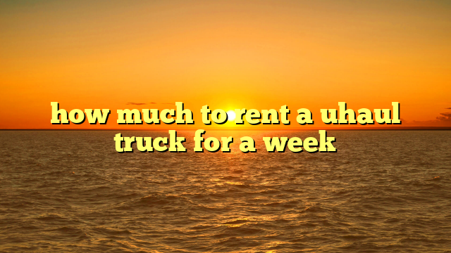 how much to rent a uhaul truck for a week