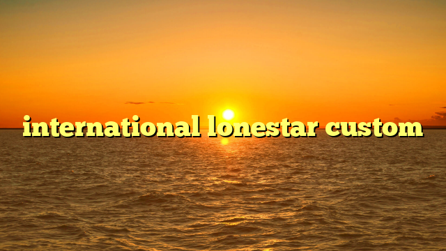 international lonestar custom