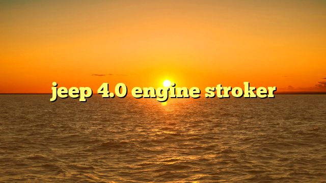 jeep 4.0 engine stroker