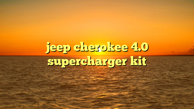 jeep cherokee 4.0 supercharger kit