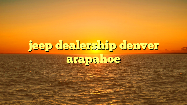 jeep dealership denver arapahoe