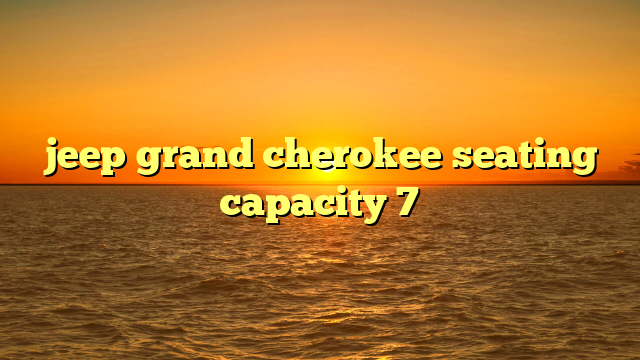 jeep grand cherokee seating capacity 7