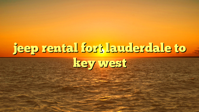 jeep rental fort lauderdale to key west