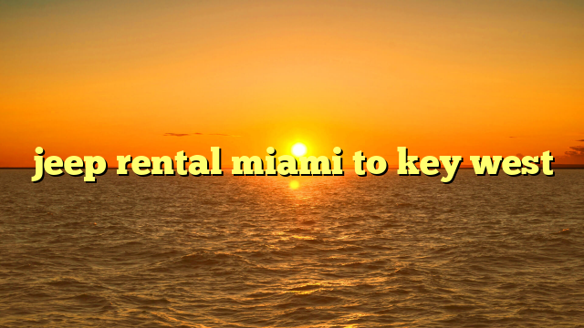 jeep rental miami to key west