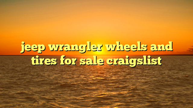 jeep wrangler wheels and tires for sale craigslist